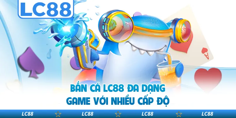Bắn Cá LC88 Đa Dạng Game Với Nhiều Cấp Độ