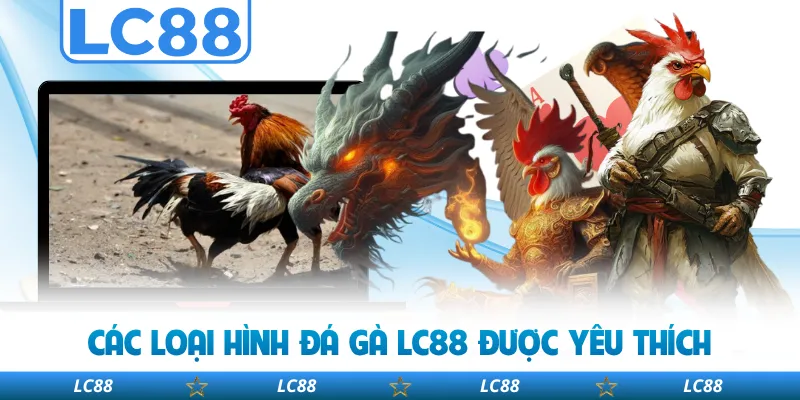 Các Loại Hình Đá Gà LC88 Được Yêu Thích 
