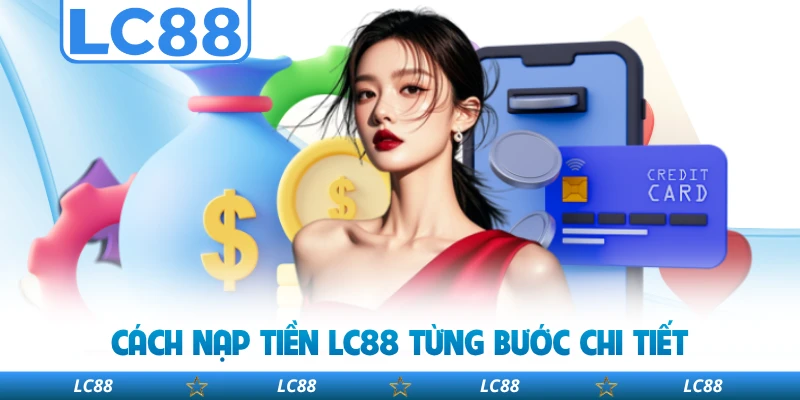 Cách Nạp Tiền LC88 Từng Bước Chi Tiết