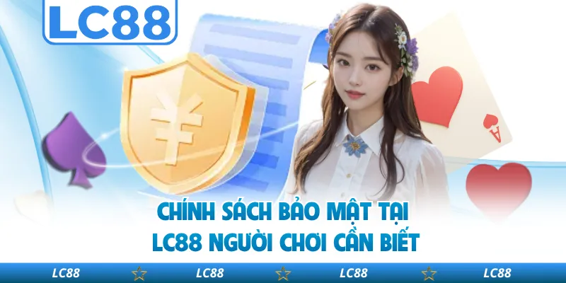 Chính sách bảo mật tại LC88 người chơi cần biết