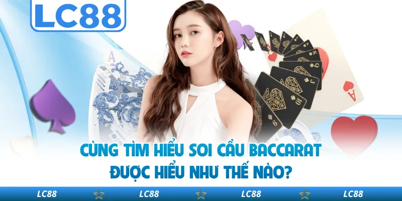 Cùng Tìm Hiểu Soi Cầu Baccarat Được Hiểu Như Thế Nào?