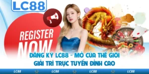 Đăng Ký LC88 - Mở Cửa Thế Giới Giải Trí Trực Tuyến Đỉnh Cao