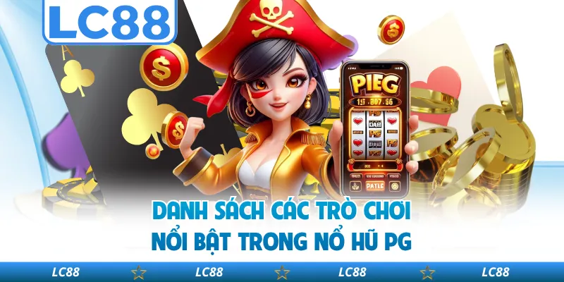 Danh Sách Các Trò Chơi Nổi Bật Trong Nổ Hũ PG