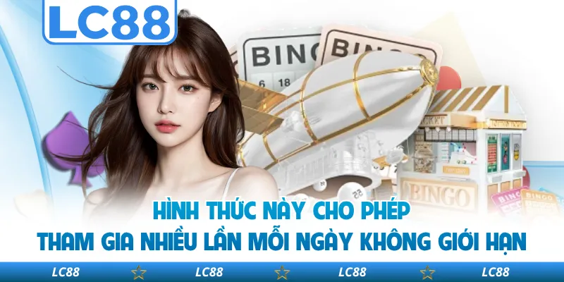 Hình Thức Này Cho Phép Tham Gia Nhiều Lần Mỗi Ngày Không Giới Hạn