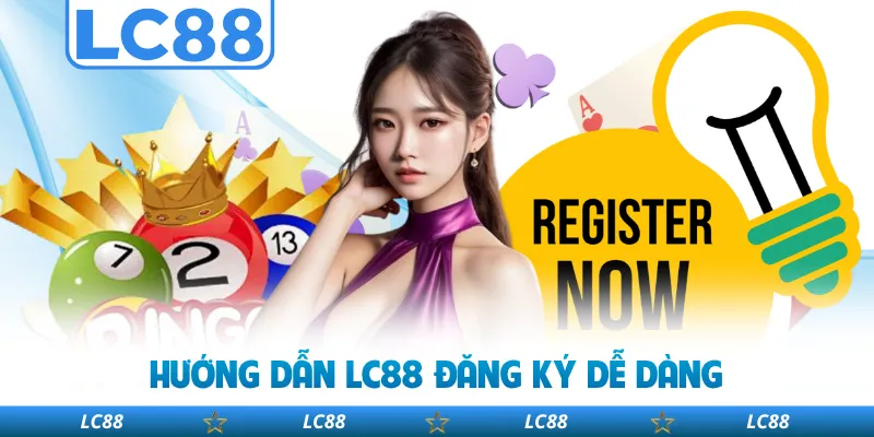 Hướng Dẫn LC88 Đăng Ký Dễ Dàng
