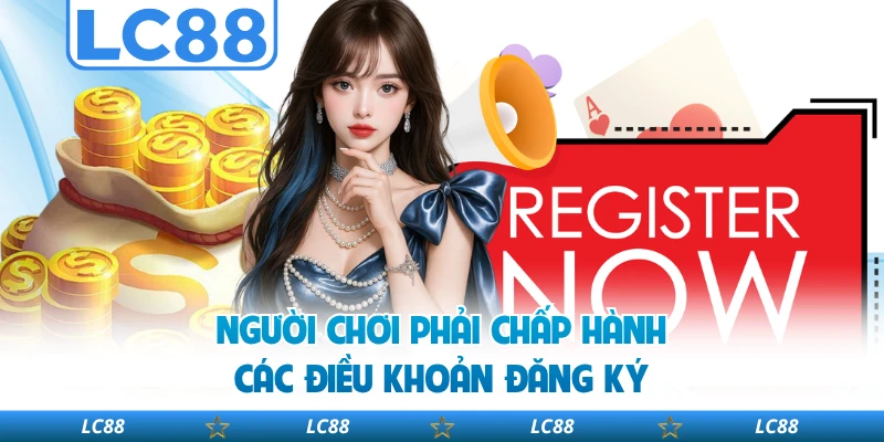 Người Chơi Phải Chấp Hành Các Điều Khoản Đăng Ký 