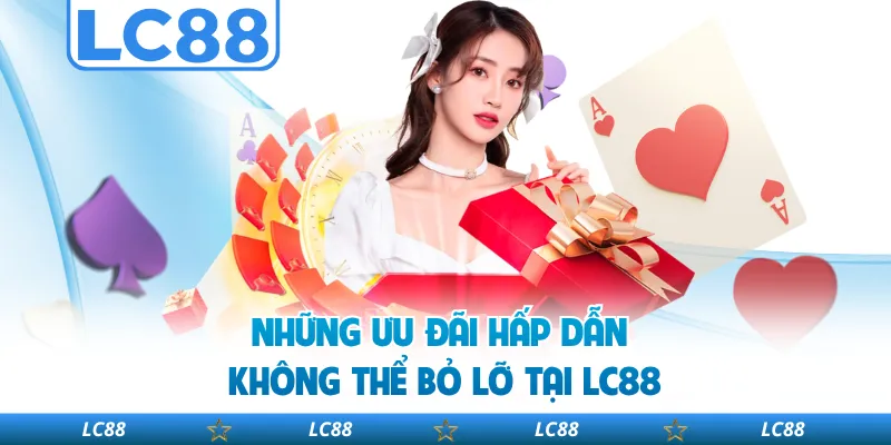 Những ưu đãi hấp dẫn không thể bỏ lỡ tại LC88