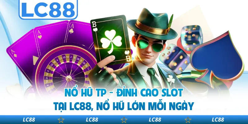 Nổ Hũ TP - Đỉnh Cao Slot Tại LC88, Nổ Hũ Lớn Mỗi Ngày