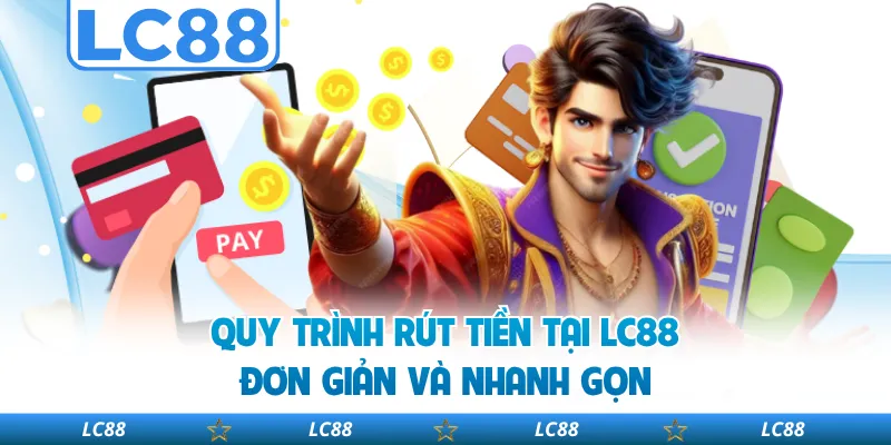 Quy trình rút tiền tại LC88 đơn giản và nhanh gọn