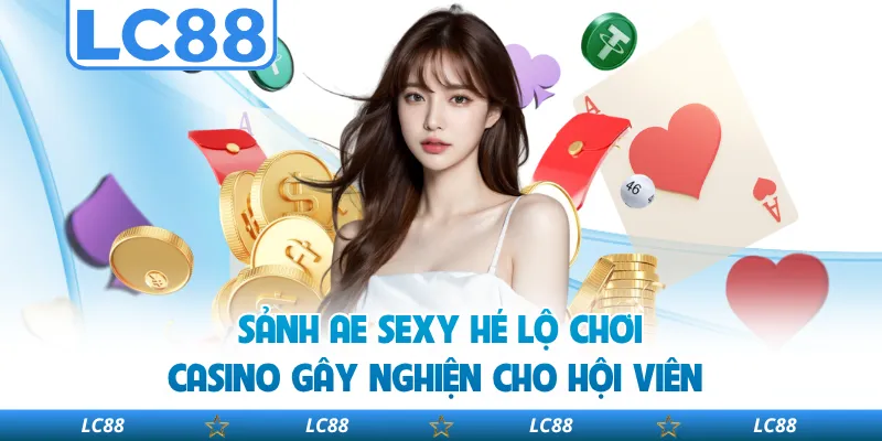 Sảnh AE Sexy Hé Lộ Chơi Casino Gây Nghiện Cho Hội Viên