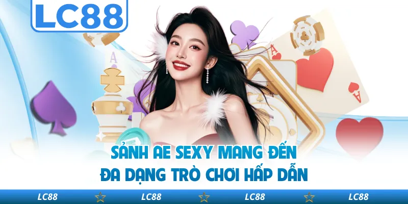 Sảnh AE Sexy Mang Đến Đa Dạng Trò Chơi Hấp Dẫn