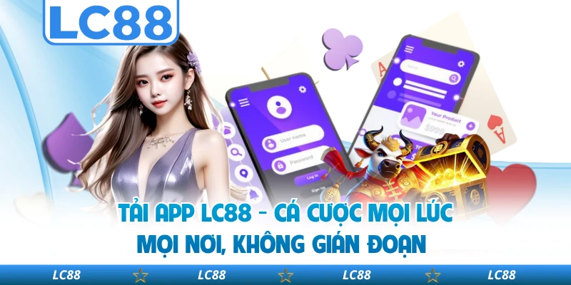 Tải App LC88 - Cá Cược Mọi Lúc, Mọi Nơi, Không Gián Đoạn