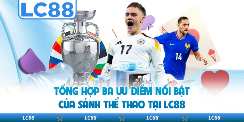 Tổng Hợp Ba Ưu Điểm Nổi Bật Của Sảnh Thể Thao Tại LC88