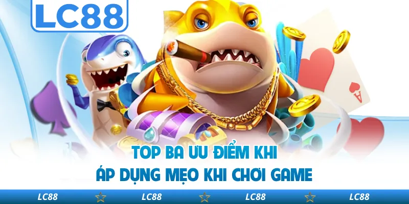 Top Ba Ưu Điểm Khi Áp Dụng Mẹo Khi Chơi Game