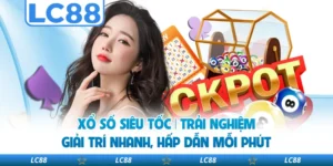 Xổ Số Siêu Tốc | Trải Nghiệm Giải Trí Nhanh, Hấp Dẫn Mỗi Phút