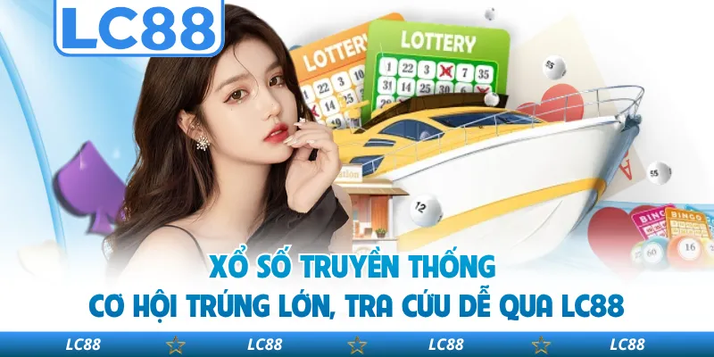Xổ Số Truyền Thống - Cơ Hội Trúng Lớn, Tra Cứu Dễ Qua LC88